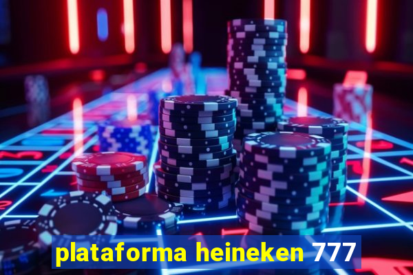 plataforma heineken 777